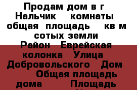 Продам дом в г. Нальчик. 4 комнаты, общая  площадь 84 кв.м. 4.5 сотых земли.   › Район ­ Еврейская колонка › Улица ­ Добровольского › Дом ­ 57 › Общая площадь дома ­ 84 › Площадь участка ­ 450 › Цена ­ 4 500 000 - Кабардино-Балкарская респ., Нальчик г. Недвижимость » Дома, коттеджи, дачи продажа   . Кабардино-Балкарская респ.,Нальчик г.